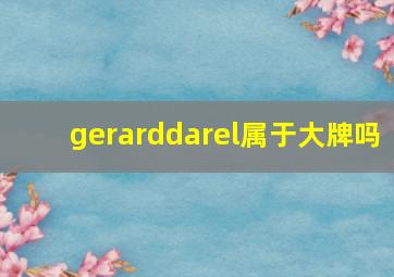 gerarddarel属于大牌吗