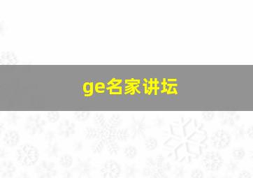 ge名家讲坛