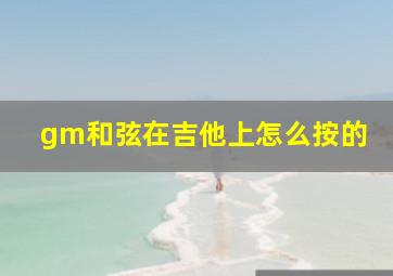 gm和弦在吉他上怎么按的