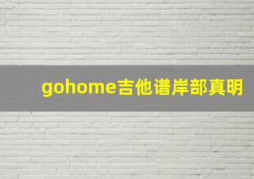 gohome吉他谱岸部真明