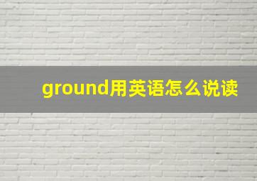 ground用英语怎么说读