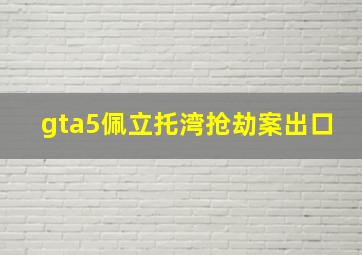 gta5佩立托湾抢劫案出口