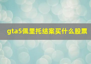 gta5佩里托结案买什么股票