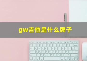 gw吉他是什么牌子