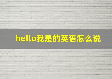 hello我是的英语怎么说