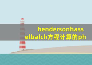 hendersonhasselbalch方程计算的ph