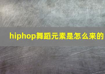 hiphop舞蹈元素是怎么来的