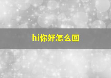 hi你好怎么回