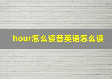 hour怎么读音英语怎么读