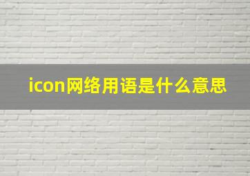 icon网络用语是什么意思