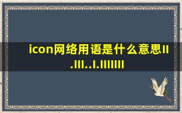 icon网络用语是什么意思II.III..I.IIIIIII