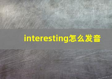 interesting怎么发音