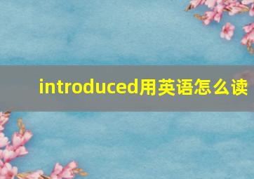 introduced用英语怎么读