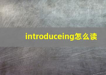 introduceing怎么读