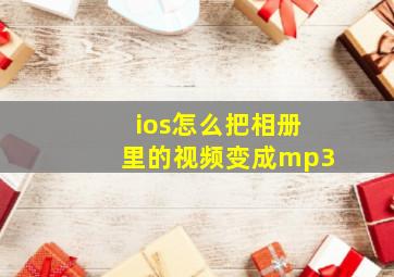 ios怎么把相册里的视频变成mp3