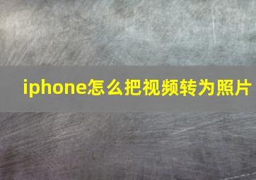 iphone怎么把视频转为照片