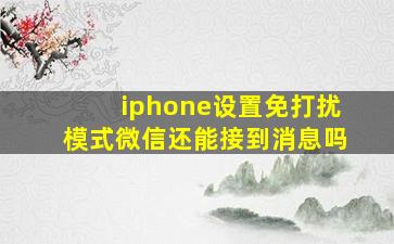 iphone设置免打扰模式微信还能接到消息吗