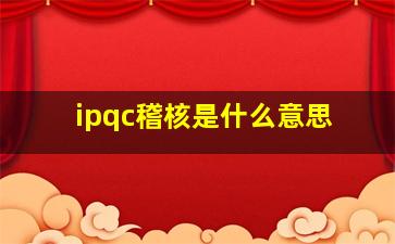 ipqc稽核是什么意思