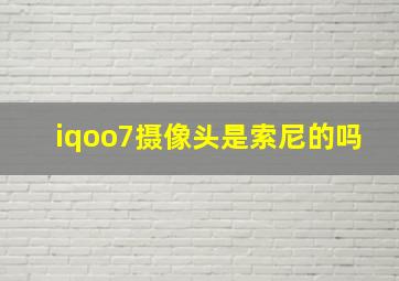 iqoo7摄像头是索尼的吗