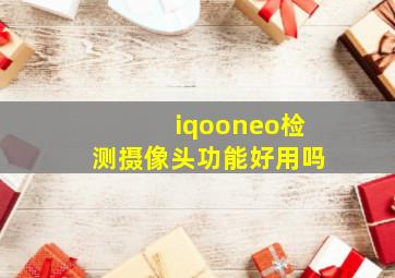 iqooneo检测摄像头功能好用吗