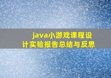 java小游戏课程设计实验报告总结与反思