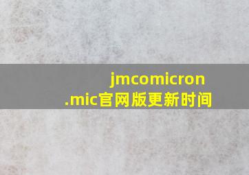 jmcomicron.mic官网版更新时间