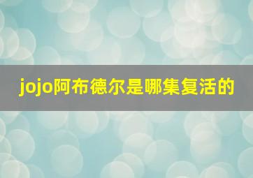 jojo阿布德尔是哪集复活的