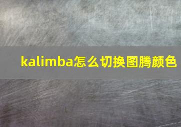 kalimba怎么切换图腾颜色