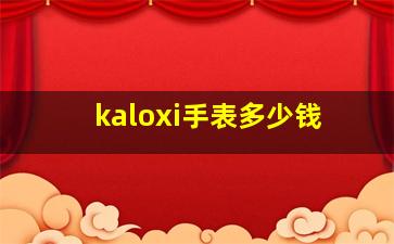 kaloxi手表多少钱