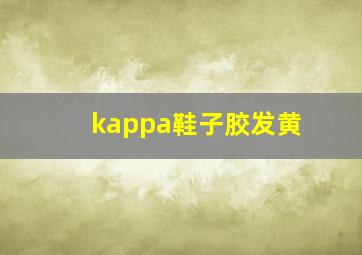 kappa鞋子胶发黄