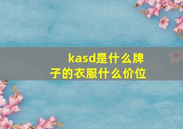 kasd是什么牌子的衣服什么价位