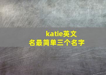 katie英文名最简单三个名字