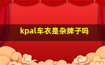 kpal车衣是杂牌子吗