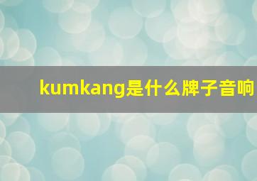 kumkang是什么牌子音响