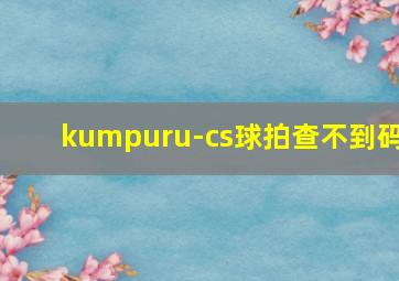 kumpuru-cs球拍查不到码