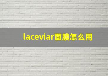 laceviar面膜怎么用