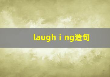 laughⅰng造句