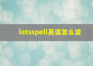 letsspell英语怎么读