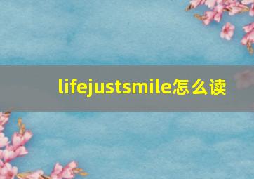 lifejustsmile怎么读