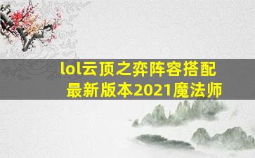 lol云顶之弈阵容搭配最新版本2021魔法师