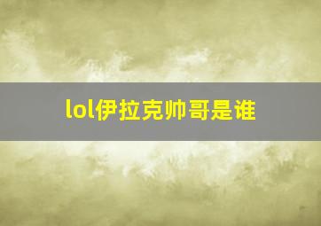 lol伊拉克帅哥是谁