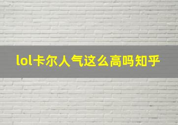 lol卡尔人气这么高吗知乎