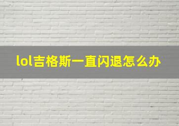 lol吉格斯一直闪退怎么办