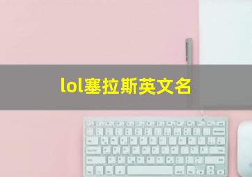 lol塞拉斯英文名