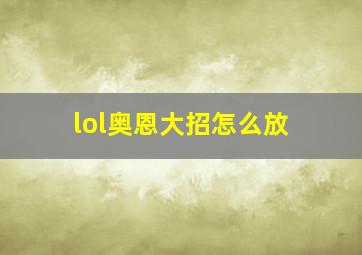 lol奥恩大招怎么放