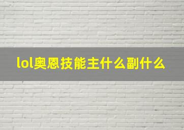 lol奥恩技能主什么副什么