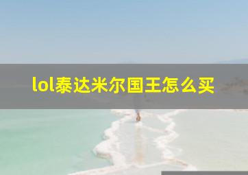 lol泰达米尔国王怎么买