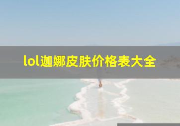 lol迦娜皮肤价格表大全