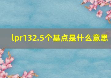 lpr132.5个基点是什么意思