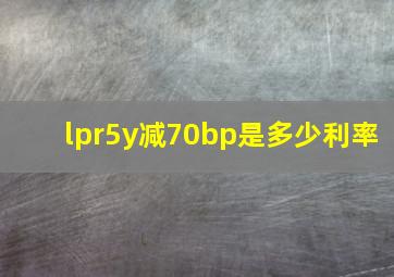 lpr5y减70bp是多少利率